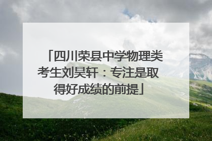 四川荣县中学物理类考生刘昊轩：专注是取得好成绩的前提
