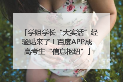 学姐学长“大实话”经验贴来了！百度APP成高考生“信息枢纽”