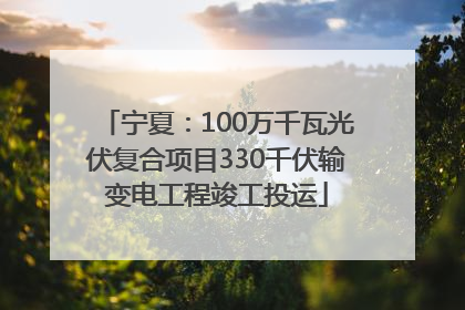 宁夏：100万千瓦光伏复合项目330千伏输变电工程竣工投运