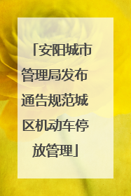 安阳城市管理局发布通告规范城区机动车停放管理