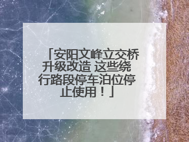 安阳文峰立交桥升级改造 这些绕行路段停车泊位停止使用！