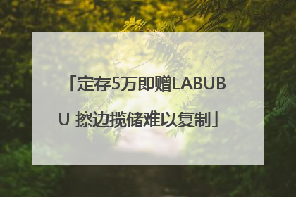 定存5万即赠LABUBU 擦边揽储难以复制