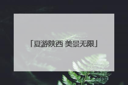 夏游陕西 美景无限