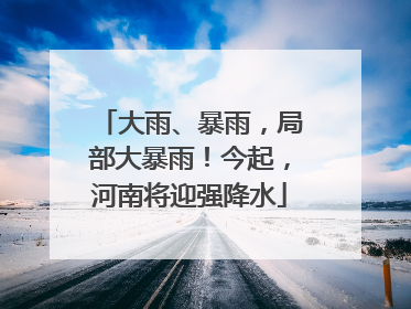 大雨、暴雨，局部大暴雨！今起，河南将迎强降水