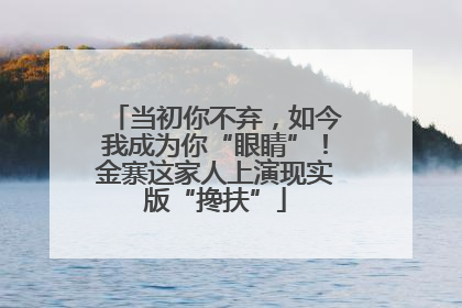 当初你不弃，如今我成为你“眼睛”！金寨这家人上演现实版“搀扶”