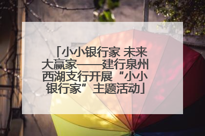 小小银行家 未来大赢家——建行泉州西湖支行开展“小小银行家”主题活动