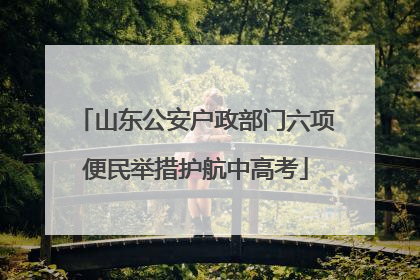 山东公安户政部门六项便民举措护航中高考