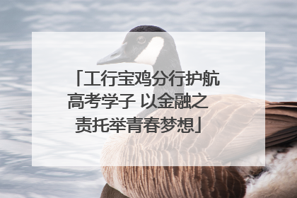 工行宝鸡分行护航高考学子 以金融之责托举青春梦想