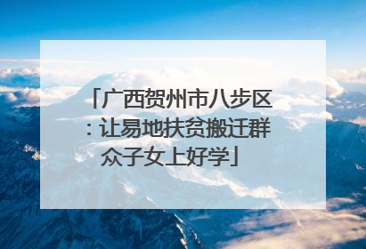 广西贺州市八步区：让易地扶贫搬迁群众子女上好学