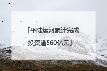 平陆运河累计完成投资逾560亿元