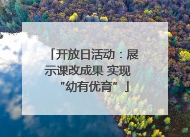 开放日活动：展示课改成果 实现“幼有优育”