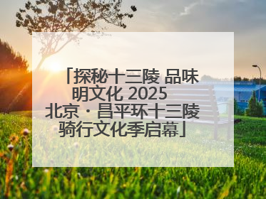 探秘十三陵 品味明文化 2025 北京・昌平环十三陵骑行文化季启幕