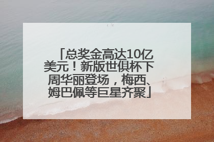 总奖金高达10亿美元！新版世俱杯下周华丽登场，梅西、姆巴佩等巨星齐聚