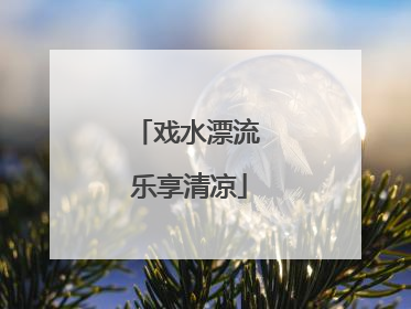 戏水漂流 乐享清凉
