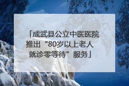成武县公立中医医院推出“80岁以上老人就诊零等待”服务