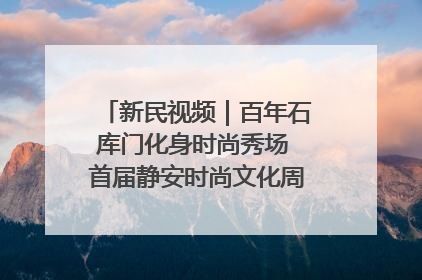 新民视频｜百年石库门化身时尚秀场 首届静安时尚文化周在张园开幕