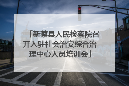 新蔡县人民检察院召开入驻社会治安综合治理中心人员培训会