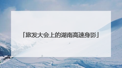 旅发大会上的湖南高速身影