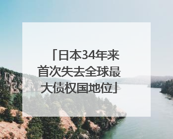 日本34年来首次失去全球最大债权国地位
