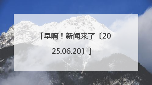 早啊！新闻来了〔2025.06.20〕