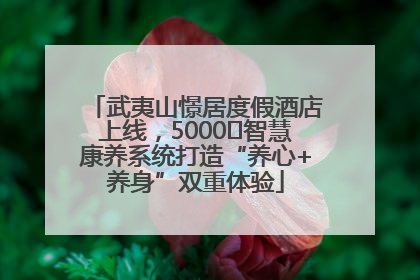武夷山憬居度假酒店上线，5000㎡智慧康养系统打造“养心+养身”双重体验