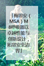 梅思安（MSA）M8呼吸器以卓越性能与创新设计，拓宽安全边界
