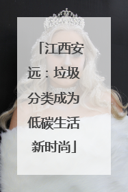 江西安远：垃圾分类成为低碳生活新时尚