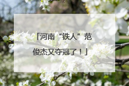 河南“铁人”范俊杰又夺冠了！