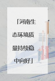河南生态环境质量持续稳中向好