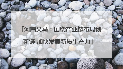 河南义马：围绕产业链布局创新链 加快发展新质生产力
