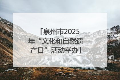 泉州市2025年“文化和自然遗产日”活动举办