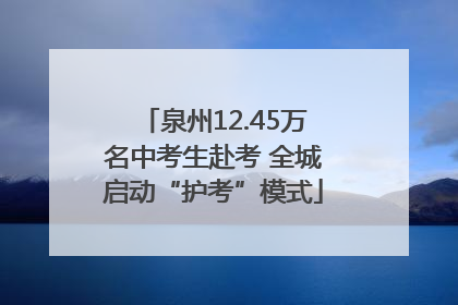 泉州12.45万名中考生赴考 全城启动“护考”模式