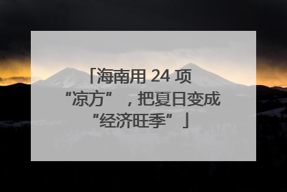 海南用 24 项 “凉方”，把夏日变成 “经济旺季”