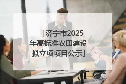 济宁市2025年高标准农田建设拟立项项目公示