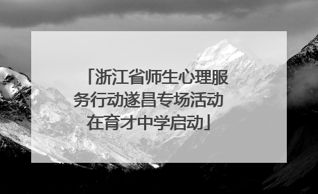 浙江省师生心理服务行动遂昌专场活动在育才中学启动