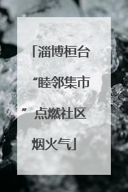 淄博桓台“睦邻集市”点燃社区烟火气