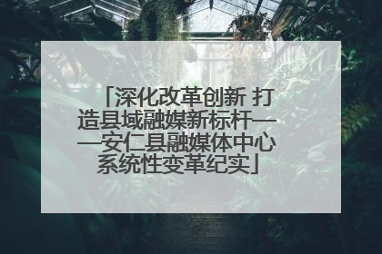 深化改革创新 打造县域融媒新标杆——安仁县融媒体中心系统性变革纪实