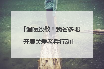温暖致敬！我省多地开展关爱老兵行动