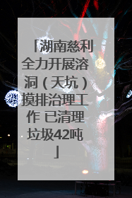 湖南慈利全力开展溶洞（天坑）摸排治理工作 已清理垃圾42吨