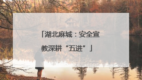 湖北麻城：安全宣教深耕“五进”