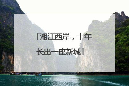 湘江西岸，十年长出一座新城