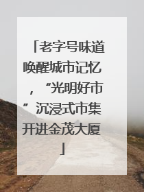 老字号味道唤醒城市记忆，“光明好市”沉浸式市集开进金茂大厦