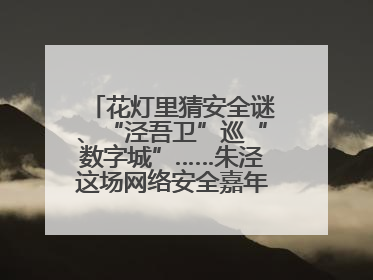 花灯里猜安全谜、“泾吾卫”巡“数字城”……朱泾这场网络安全嘉年华太会玩了