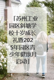 苏州工业园区斜塘学校十岁成长礼暨2025年园区青少年健康月启动
