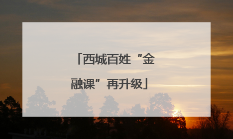 西城百姓“金融课”再升级
