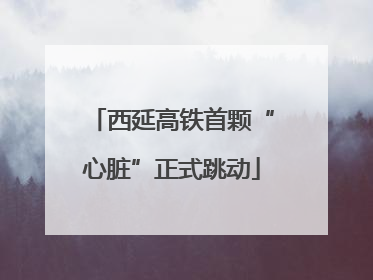 西延高铁首颗“心脏”正式跳动