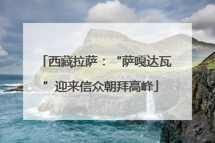 西藏拉萨：“萨嘎达瓦”迎来信众朝拜高峰