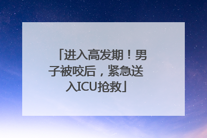 进入高发期！男子被咬后，紧急送入ICU抢救