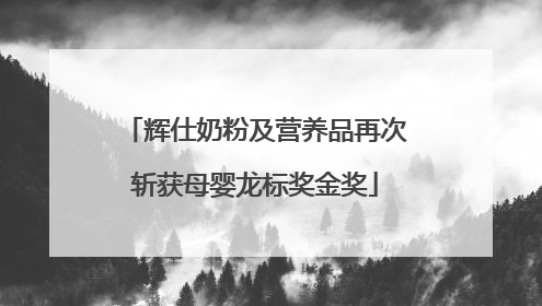 辉仕奶粉及营养品再次斩获母婴龙标奖金奖