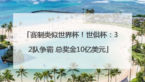 赛制类似世界杯！世俱杯：32队争霸 总奖金10亿美元
